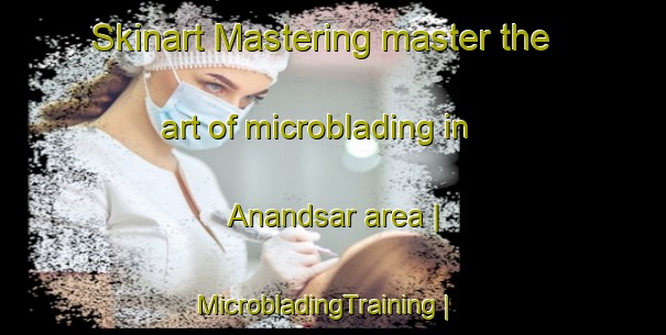 Skinart Mastering master the art of microblading in Anandsar area | MicrobladingTraining | MicrobladingClasses | SkinartTraining-Pakistan